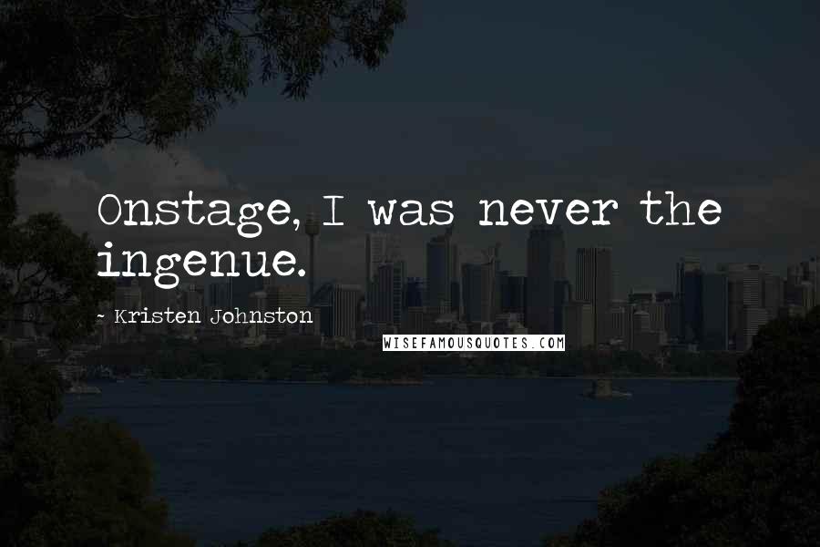 Kristen Johnston Quotes: Onstage, I was never the ingenue.