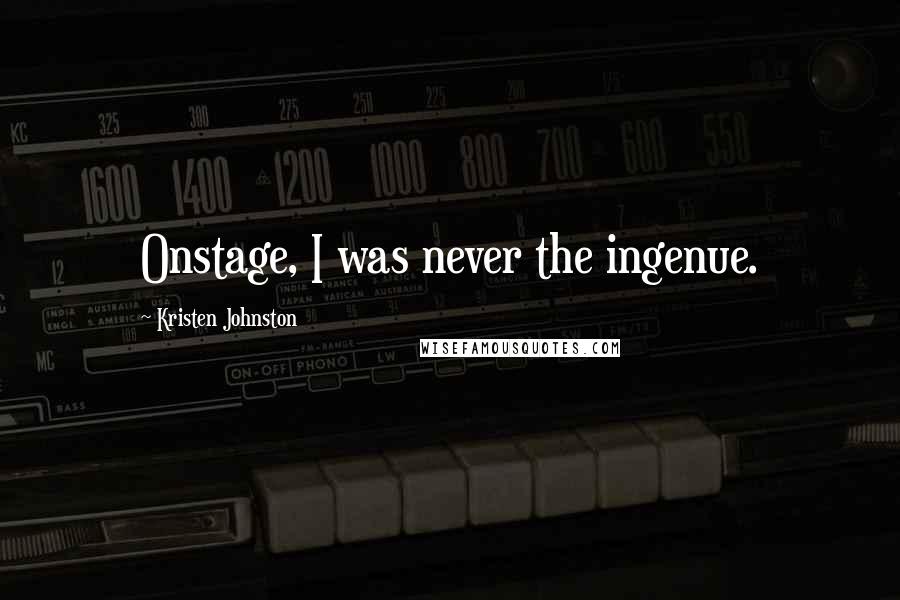 Kristen Johnston Quotes: Onstage, I was never the ingenue.