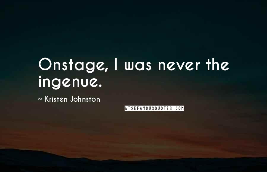 Kristen Johnston Quotes: Onstage, I was never the ingenue.