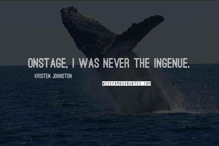 Kristen Johnston Quotes: Onstage, I was never the ingenue.