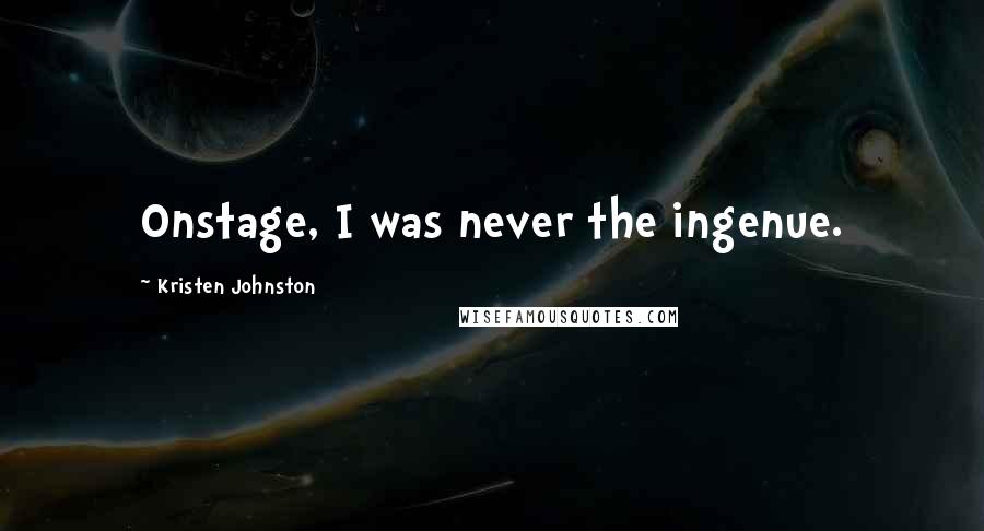 Kristen Johnston Quotes: Onstage, I was never the ingenue.