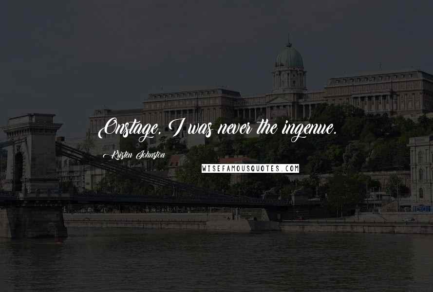 Kristen Johnston Quotes: Onstage, I was never the ingenue.