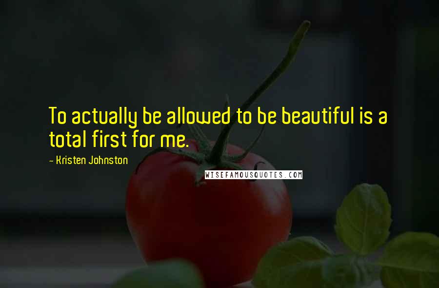 Kristen Johnston Quotes: To actually be allowed to be beautiful is a total first for me.