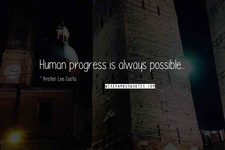 Kristen Lee Costa Quotes: Human progress is always possible...