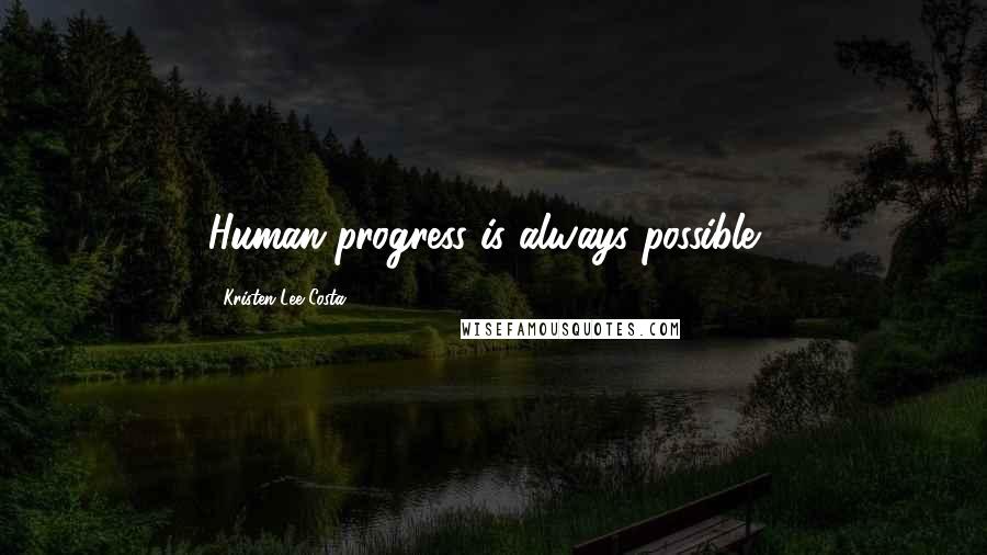 Kristen Lee Costa Quotes: Human progress is always possible...