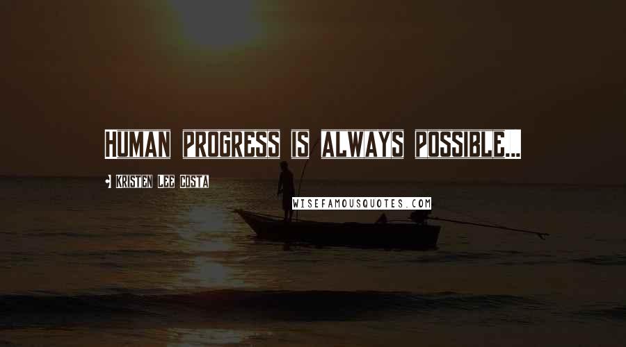Kristen Lee Costa Quotes: Human progress is always possible...