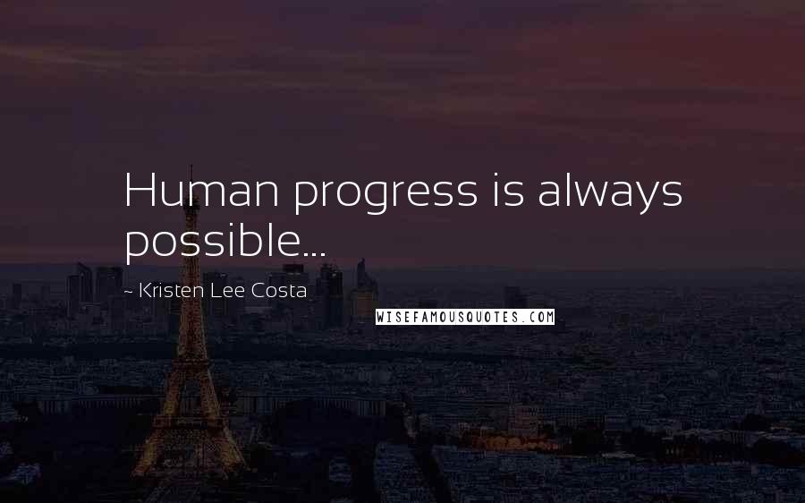 Kristen Lee Costa Quotes: Human progress is always possible...