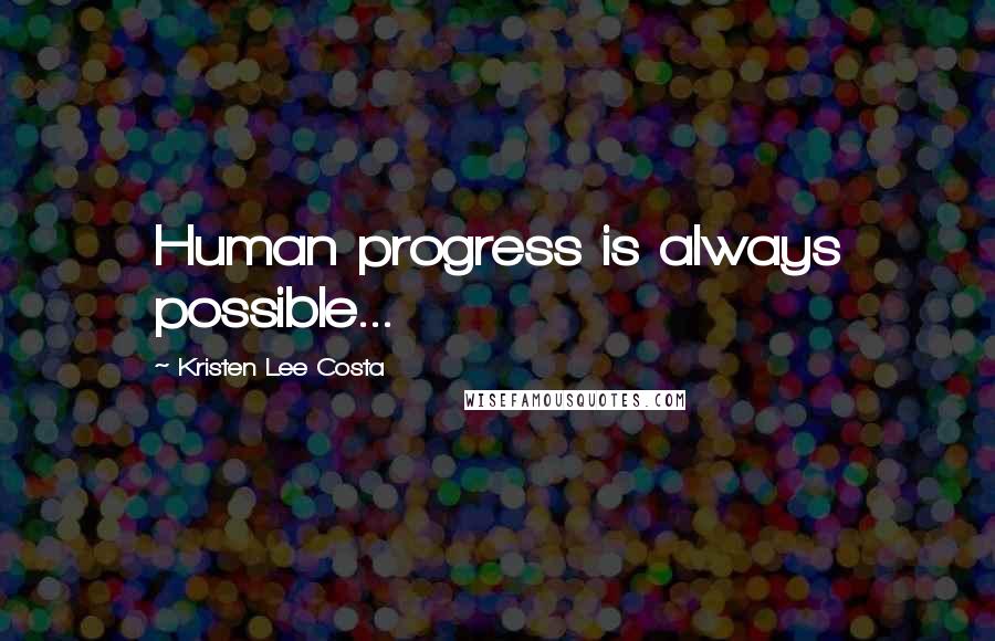 Kristen Lee Costa Quotes: Human progress is always possible...