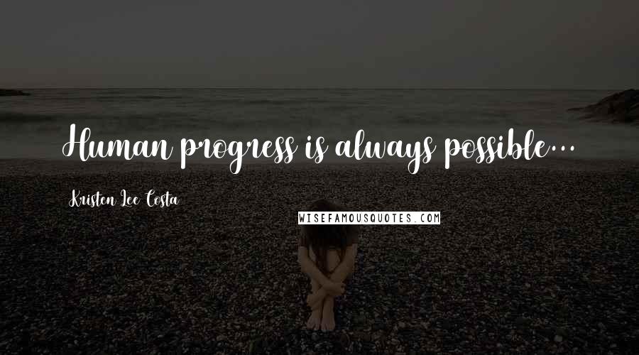 Kristen Lee Costa Quotes: Human progress is always possible...