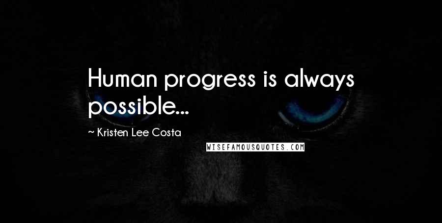 Kristen Lee Costa Quotes: Human progress is always possible...