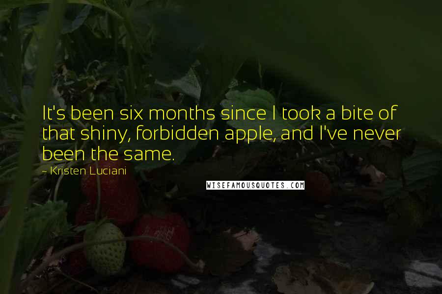 Kristen Luciani Quotes: It's been six months since I took a bite of that shiny, forbidden apple, and I've never been the same.