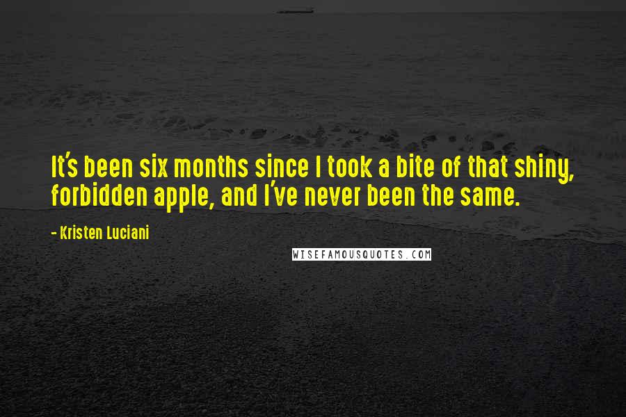 Kristen Luciani Quotes: It's been six months since I took a bite of that shiny, forbidden apple, and I've never been the same.