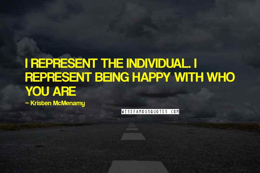 Kristen McMenamy Quotes: I REPRESENT THE INDIVIDUAL. I REPRESENT BEING HAPPY WITH WHO YOU ARE