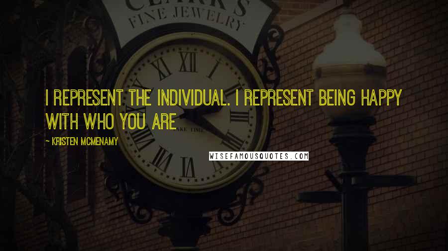 Kristen McMenamy Quotes: I REPRESENT THE INDIVIDUAL. I REPRESENT BEING HAPPY WITH WHO YOU ARE