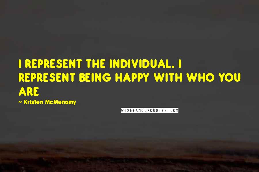 Kristen McMenamy Quotes: I REPRESENT THE INDIVIDUAL. I REPRESENT BEING HAPPY WITH WHO YOU ARE