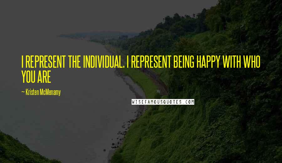 Kristen McMenamy Quotes: I REPRESENT THE INDIVIDUAL. I REPRESENT BEING HAPPY WITH WHO YOU ARE