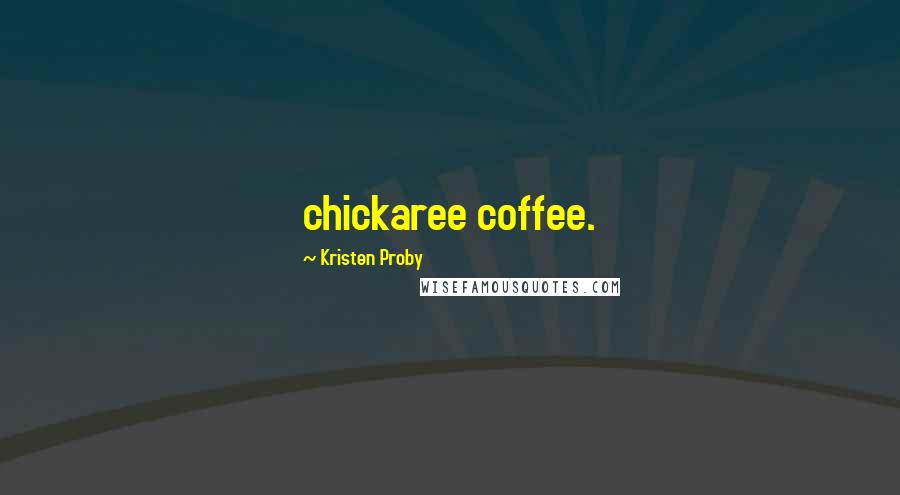 Kristen Proby Quotes: chickaree coffee.