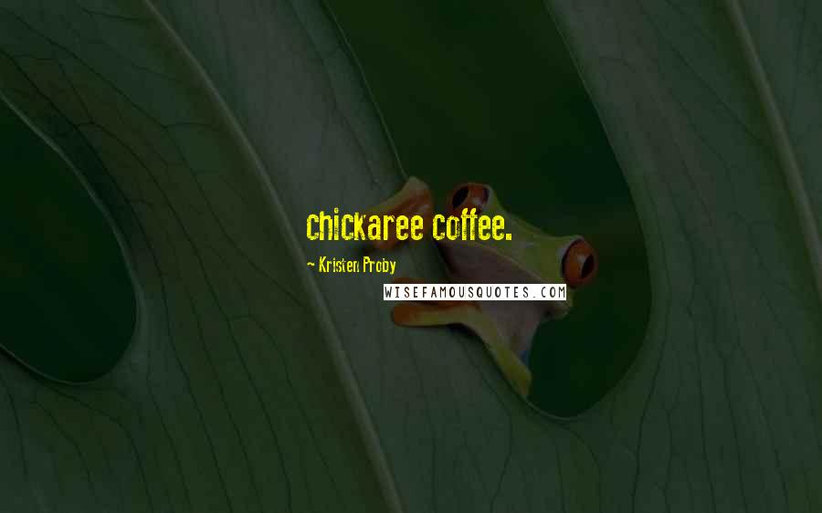 Kristen Proby Quotes: chickaree coffee.