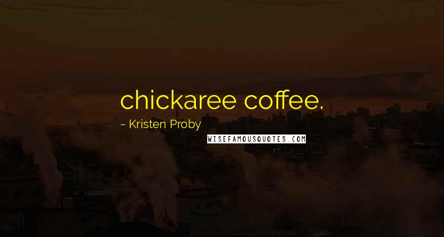 Kristen Proby Quotes: chickaree coffee.