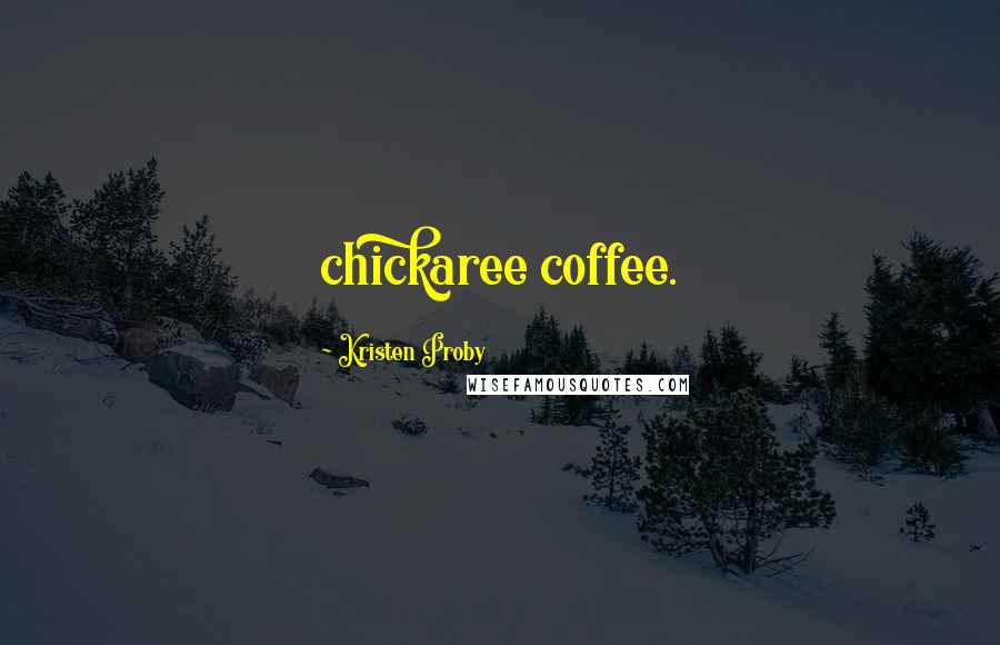 Kristen Proby Quotes: chickaree coffee.