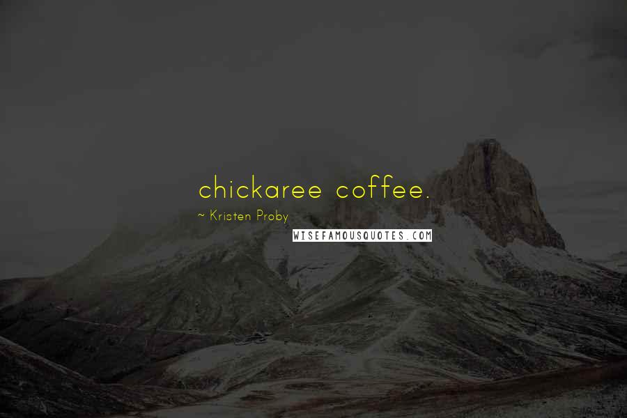 Kristen Proby Quotes: chickaree coffee.