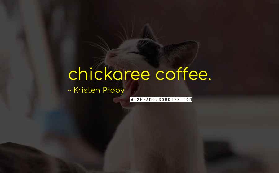 Kristen Proby Quotes: chickaree coffee.