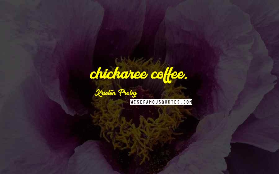 Kristen Proby Quotes: chickaree coffee.