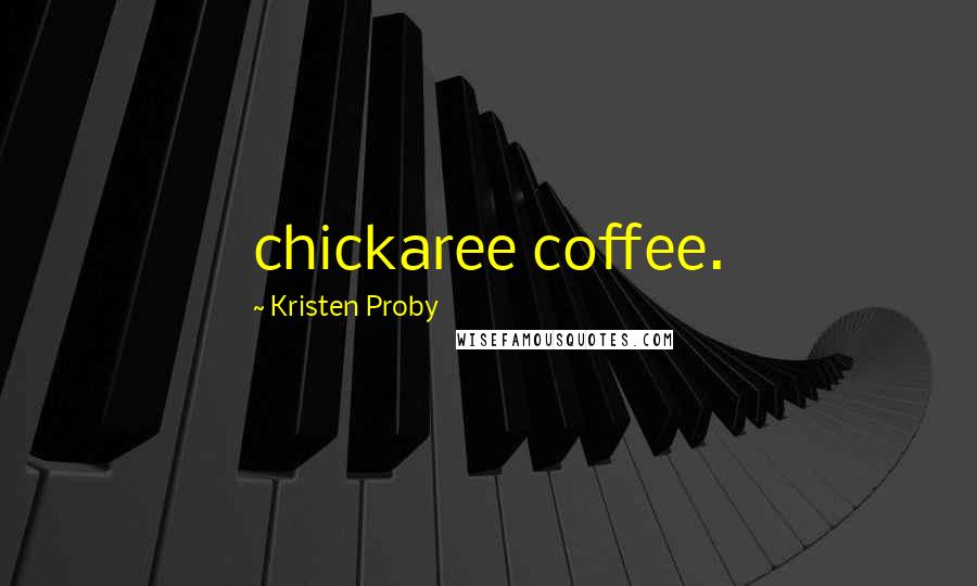 Kristen Proby Quotes: chickaree coffee.