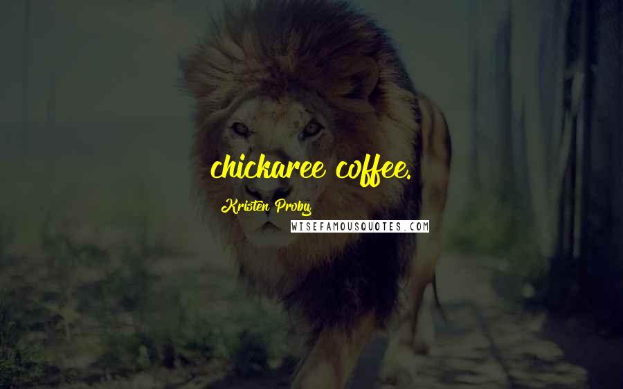 Kristen Proby Quotes: chickaree coffee.