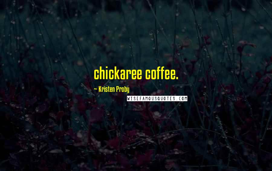 Kristen Proby Quotes: chickaree coffee.
