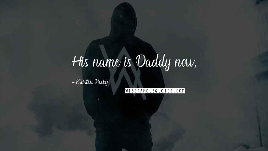 Kristen Proby Quotes: His name is Daddy now,