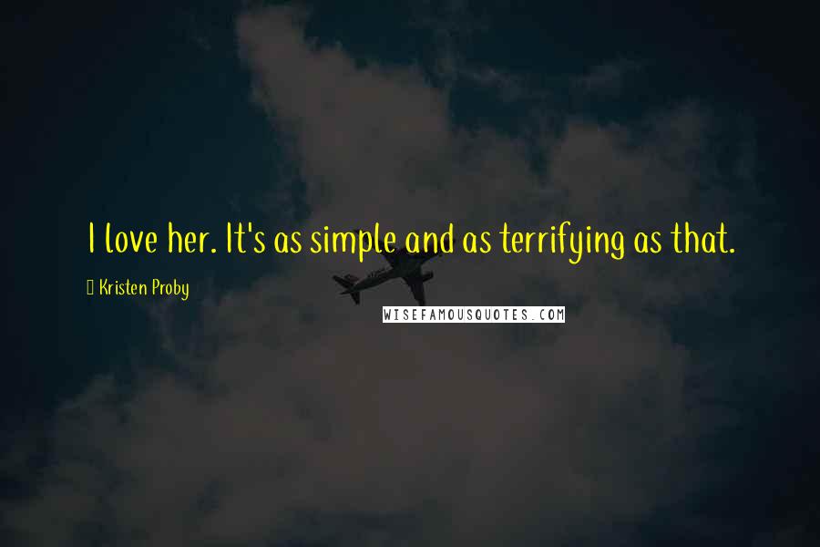 Kristen Proby Quotes: I love her. It's as simple and as terrifying as that.