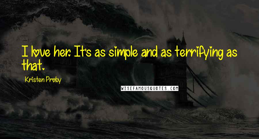 Kristen Proby Quotes: I love her. It's as simple and as terrifying as that.