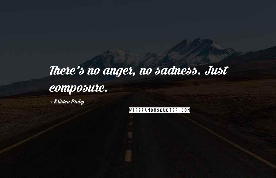 Kristen Proby Quotes: There's no anger, no sadness. Just composure.