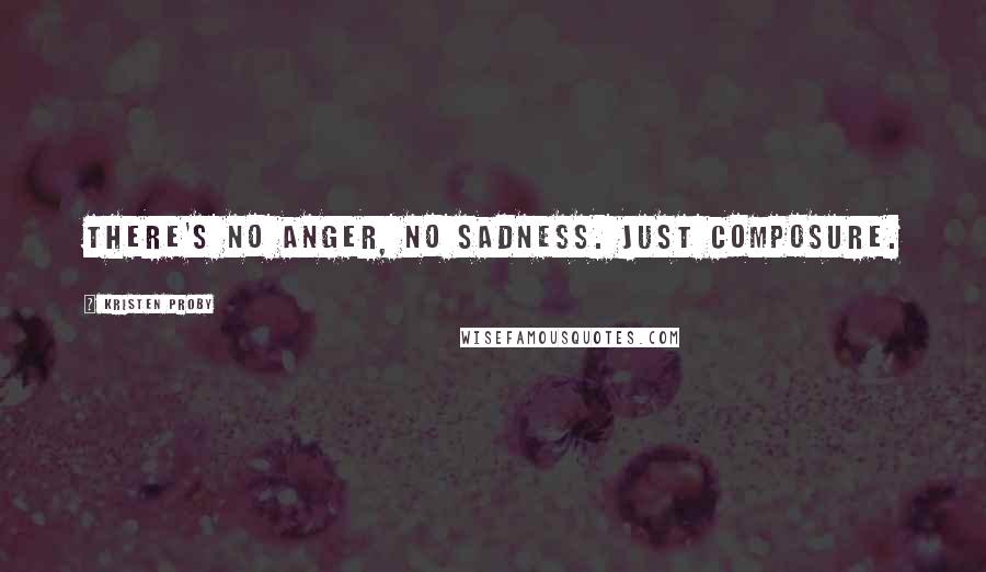 Kristen Proby Quotes: There's no anger, no sadness. Just composure.