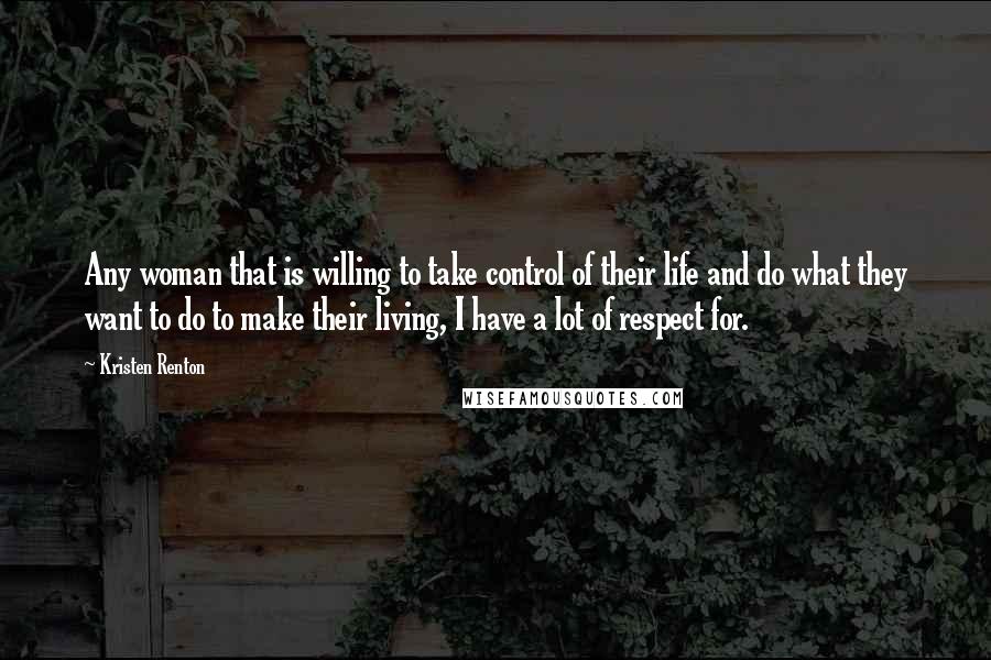 Kristen Renton Quotes: Any woman that is willing to take control of their life and do what they want to do to make their living, I have a lot of respect for.