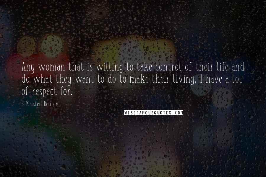 Kristen Renton Quotes: Any woman that is willing to take control of their life and do what they want to do to make their living, I have a lot of respect for.