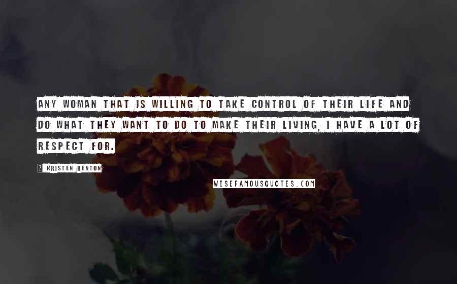 Kristen Renton Quotes: Any woman that is willing to take control of their life and do what they want to do to make their living, I have a lot of respect for.