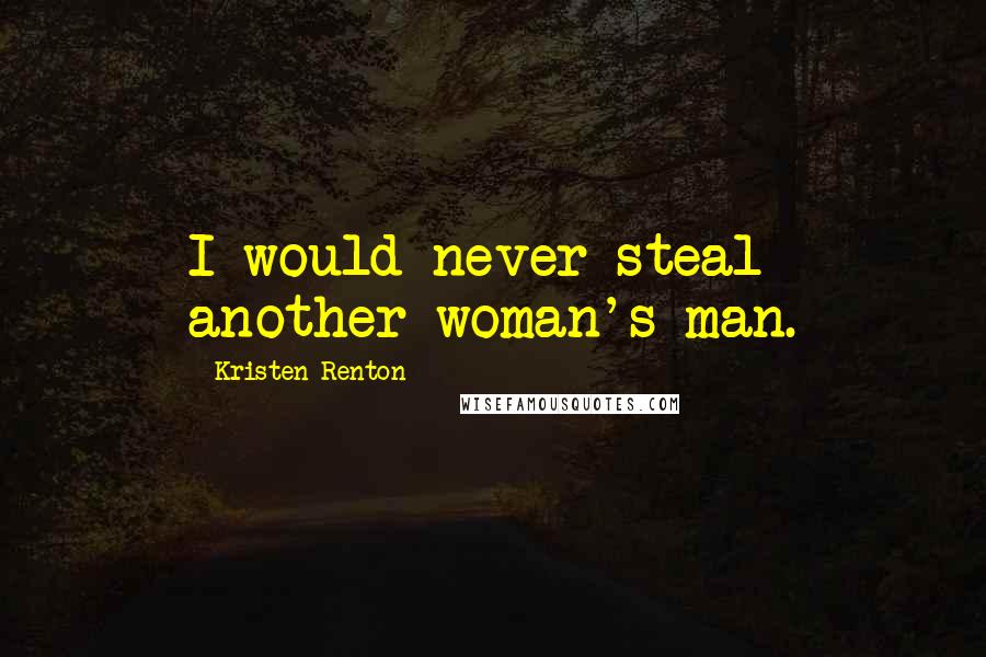 Kristen Renton Quotes: I would never steal another woman's man.