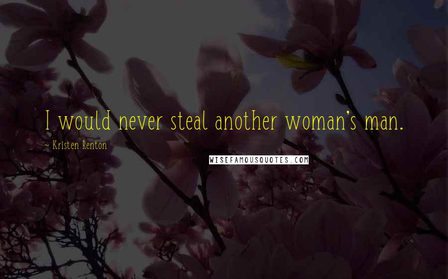 Kristen Renton Quotes: I would never steal another woman's man.