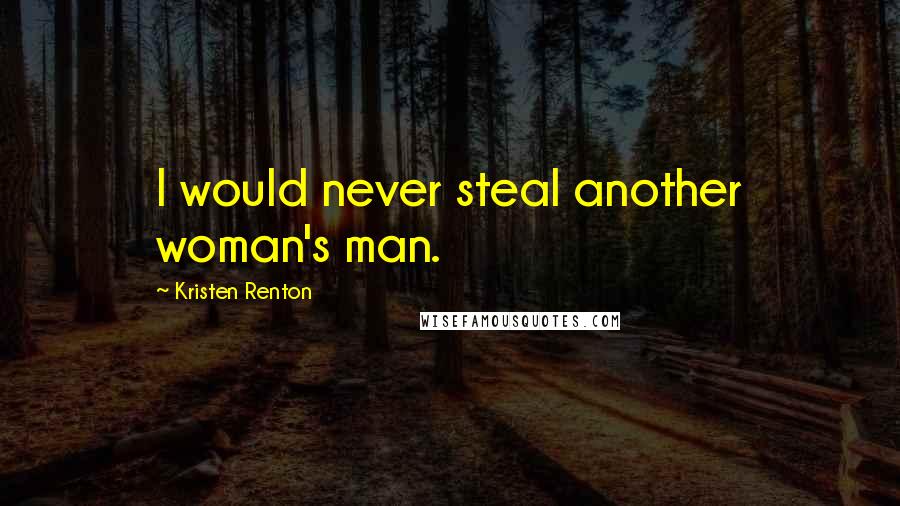 Kristen Renton Quotes: I would never steal another woman's man.