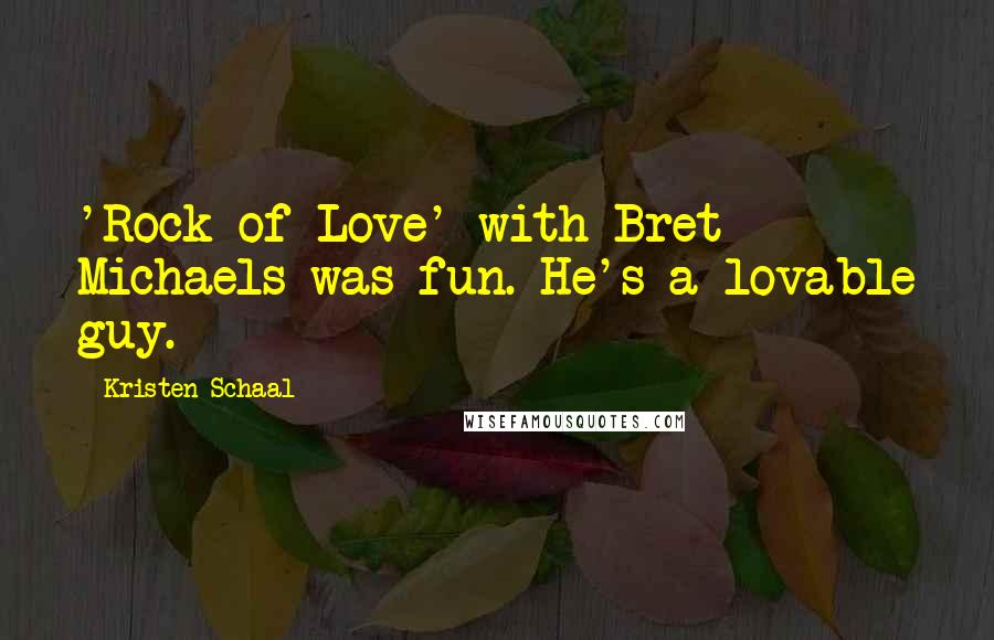 Kristen Schaal Quotes: 'Rock of Love' with Bret Michaels was fun. He's a lovable guy.