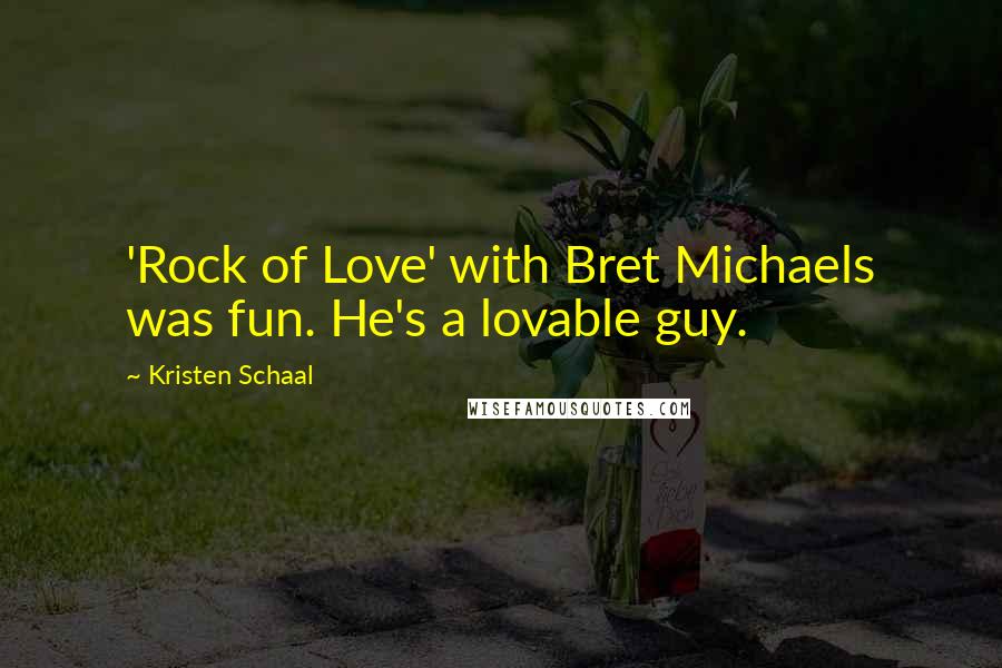 Kristen Schaal Quotes: 'Rock of Love' with Bret Michaels was fun. He's a lovable guy.