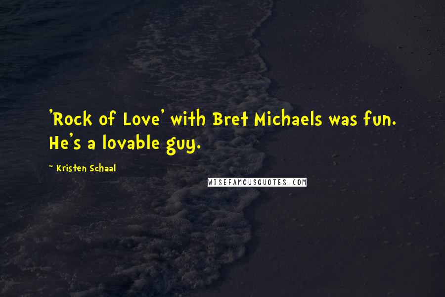 Kristen Schaal Quotes: 'Rock of Love' with Bret Michaels was fun. He's a lovable guy.