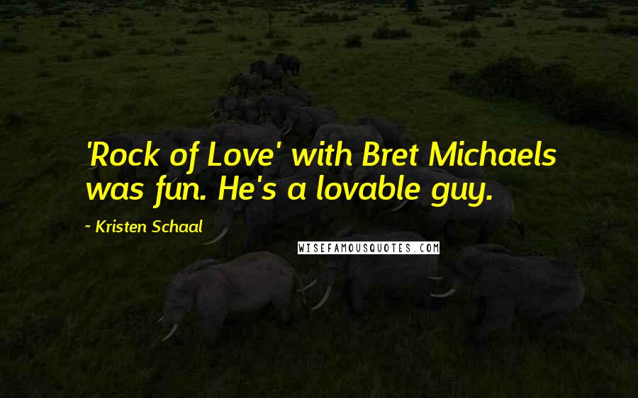 Kristen Schaal Quotes: 'Rock of Love' with Bret Michaels was fun. He's a lovable guy.