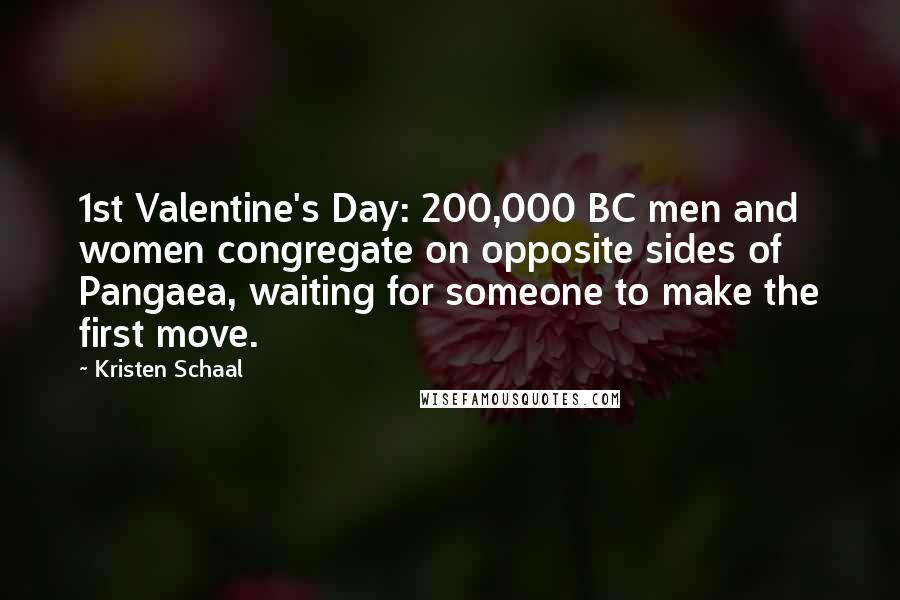 Kristen Schaal Quotes: 1st Valentine's Day: 200,000 BC men and women congregate on opposite sides of Pangaea, waiting for someone to make the first move.