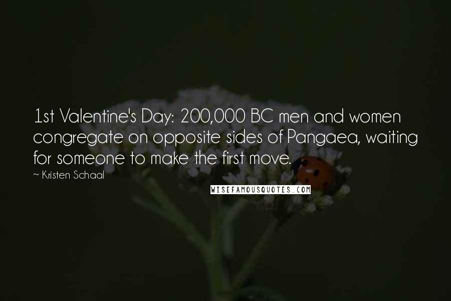 Kristen Schaal Quotes: 1st Valentine's Day: 200,000 BC men and women congregate on opposite sides of Pangaea, waiting for someone to make the first move.