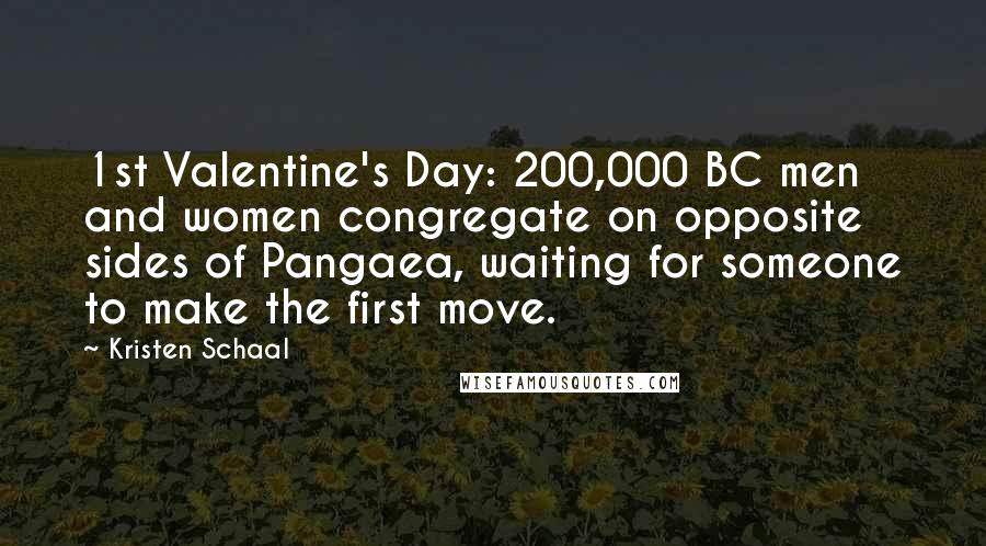 Kristen Schaal Quotes: 1st Valentine's Day: 200,000 BC men and women congregate on opposite sides of Pangaea, waiting for someone to make the first move.