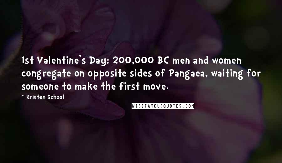 Kristen Schaal Quotes: 1st Valentine's Day: 200,000 BC men and women congregate on opposite sides of Pangaea, waiting for someone to make the first move.