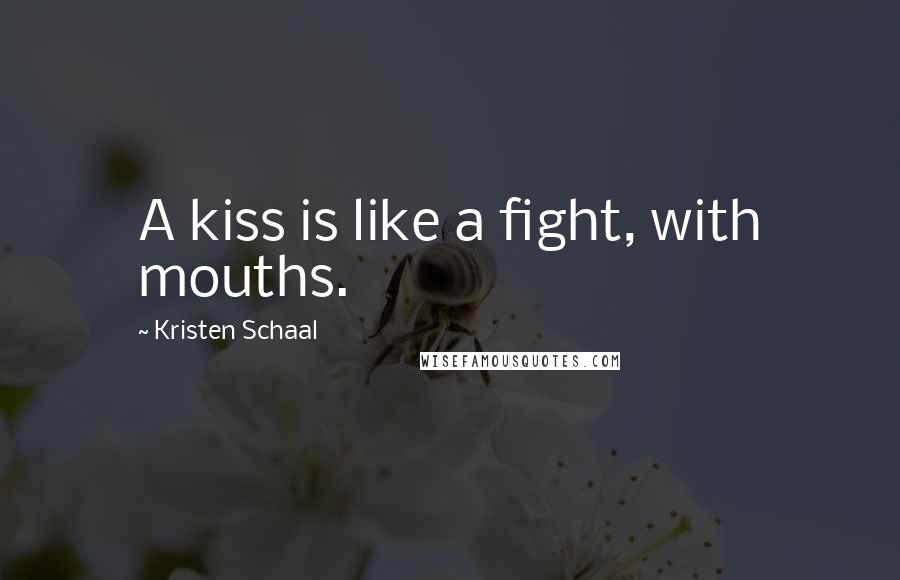 Kristen Schaal Quotes: A kiss is like a fight, with mouths.